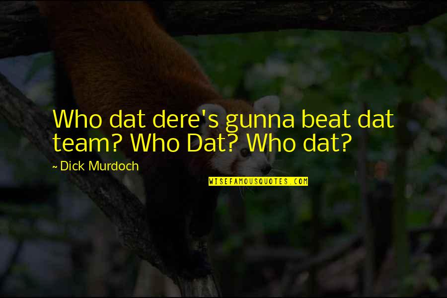 Dere's Quotes By Dick Murdoch: Who dat dere's gunna beat dat team? Who
