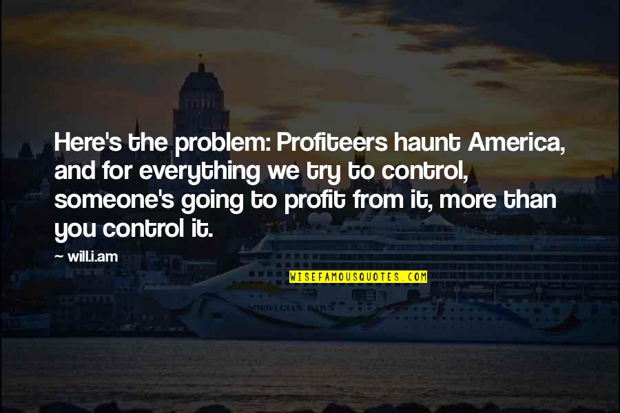 Dere's Quotes By Will.i.am: Here's the problem: Profiteers haunt America, and for