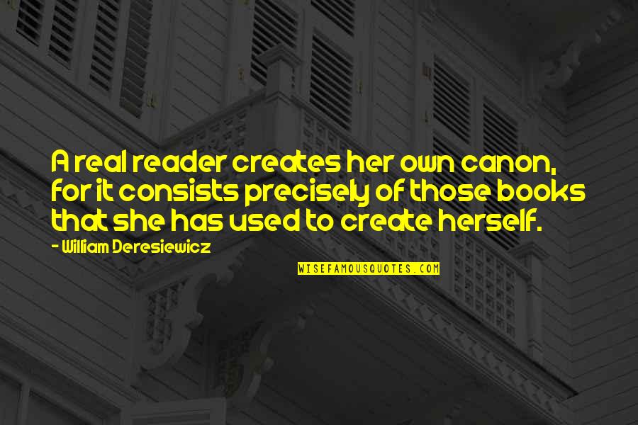 Deresiewicz Quotes By William Deresiewicz: A real reader creates her own canon, for