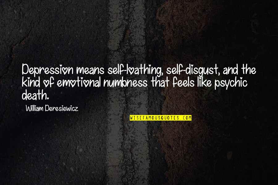 Deresiewicz Quotes By William Deresiewicz: Depression means self-loathing, self-disgust, and the kind of