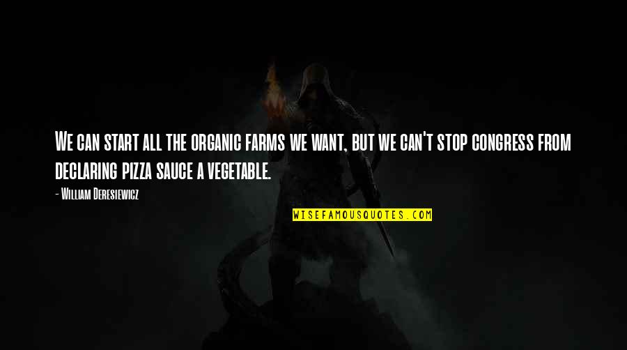 Deresiewicz Quotes By William Deresiewicz: We can start all the organic farms we