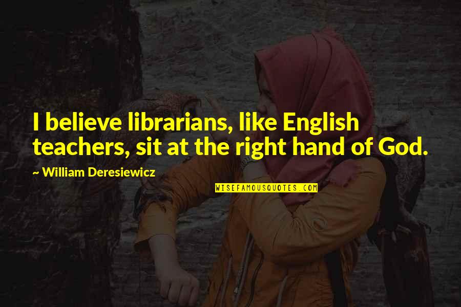 Deresiewicz Quotes By William Deresiewicz: I believe librarians, like English teachers, sit at