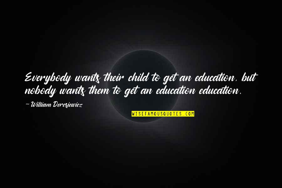 Deresiewicz Quotes By William Deresiewicz: Everybody wants their child to get an education,