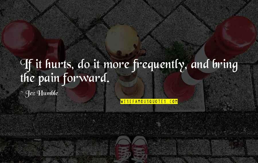 Dereskei Quotes By Jez Humble: If it hurts, do it more frequently, and
