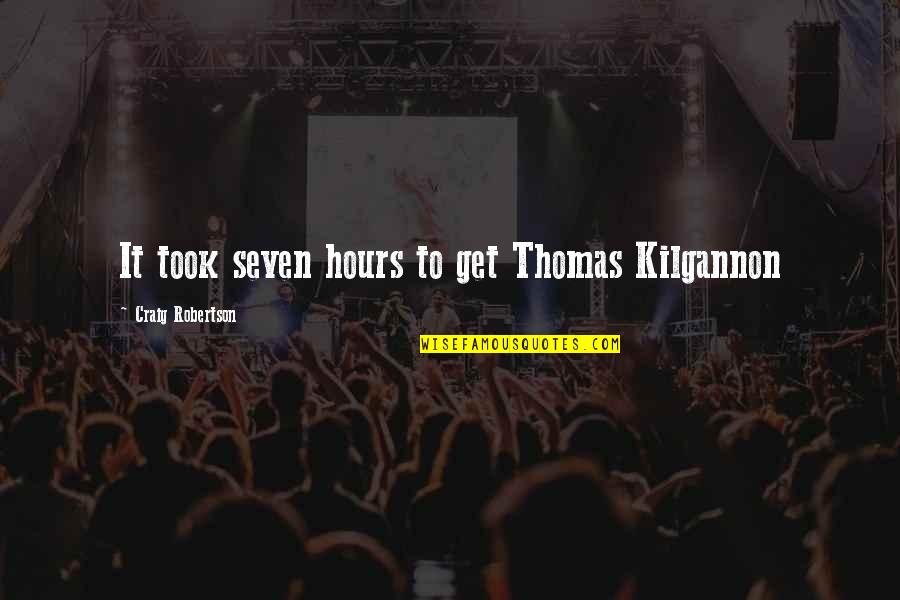 Deret Bowen Quotes By Craig Robertson: It took seven hours to get Thomas Kilgannon
