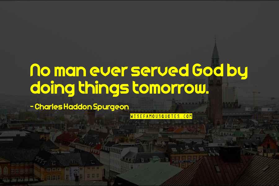 Deret Quotes By Charles Haddon Spurgeon: No man ever served God by doing things