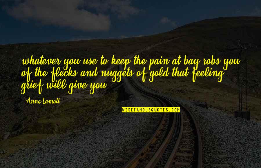 Deret Taylor Quotes By Anne Lamott: whatever you use to keep the pain at Deret Taylor Quotes By Anne Lamott: whatever you use to keep the pain at