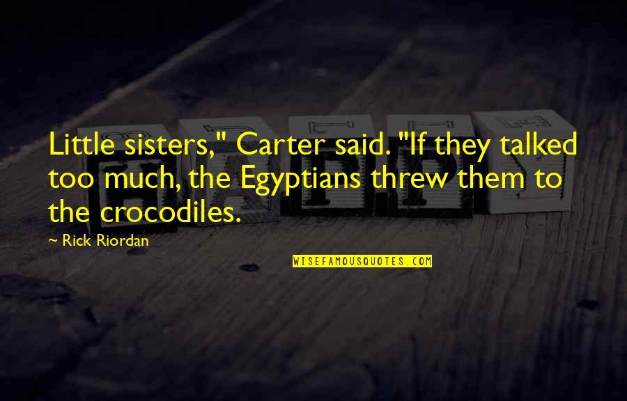 Deret Volta Quotes By Rick Riordan: Little sisters," Carter said. "If they talked too