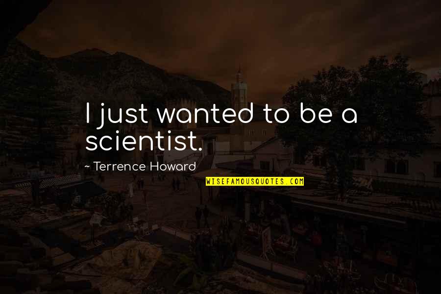 Dereta Quotes By Terrence Howard: I just wanted to be a scientist. Dereta Quotes By Terrence Howard: I just wanted to be a scientist.