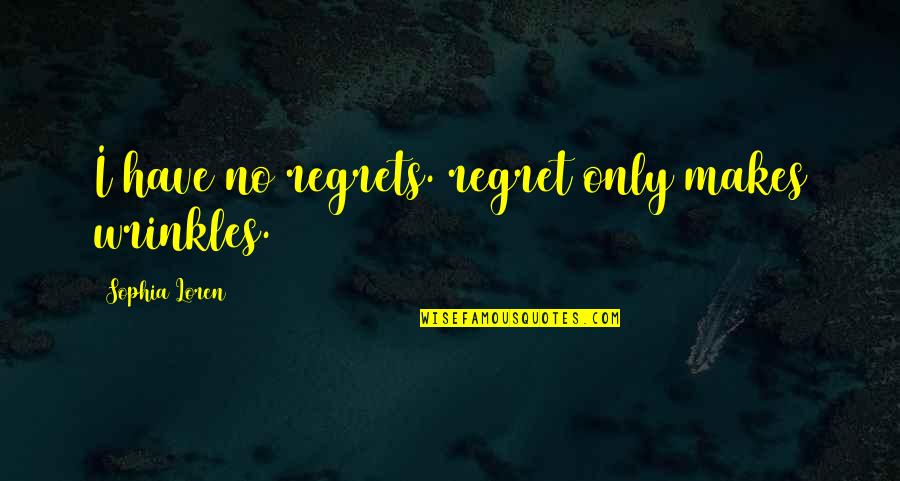 Derfel Cadarn Quotes By Sophia Loren: I have no regrets. regret only makes wrinkles.