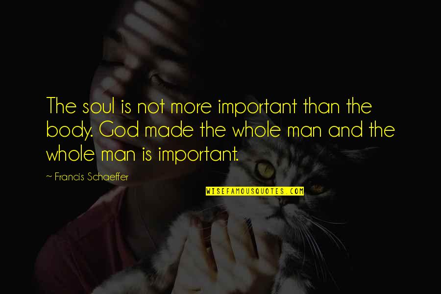 Derfend Quotes By Francis Schaeffer: The soul is not more important than the