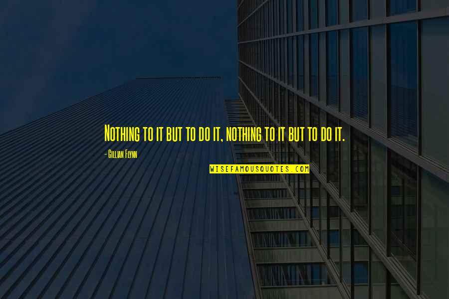 Derflinger Adventureland Quotes By Gillian Flynn: Nothing to it but to do it, nothing Derflinger Adventureland Quotes By Gillian Flynn: Nothing to it but to do it, nothing