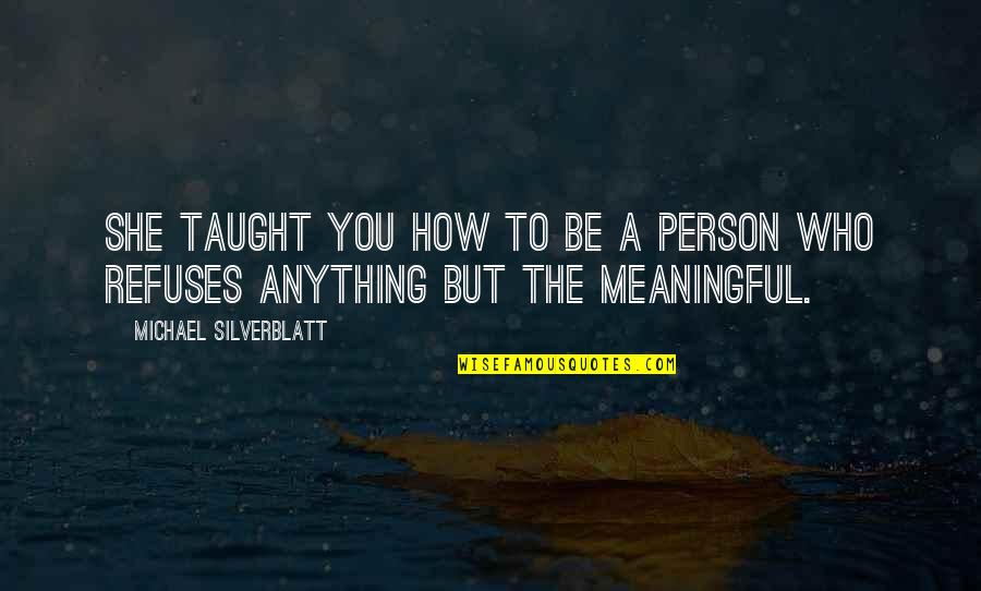 Derflinger At Adventerlund Quotes By Michael Silverblatt: She taught you how to be a person Derflinger At Adventerlund Quotes By Michael Silverblatt: She taught you how to be a person