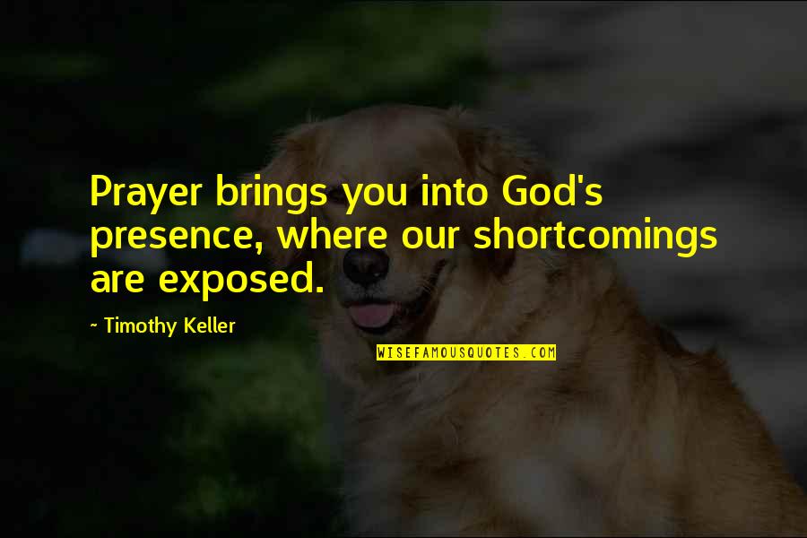 Derfner Gillett Quotes By Timothy Keller: Prayer brings you into God's presence, where our