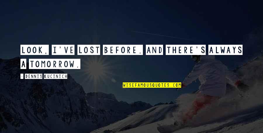 Derfner Mahler Quotes By Dennis Kucinich: Look, I've lost before. And there's always a Derfner Mahler Quotes By Dennis Kucinich: Look, I've lost before. And there's always a