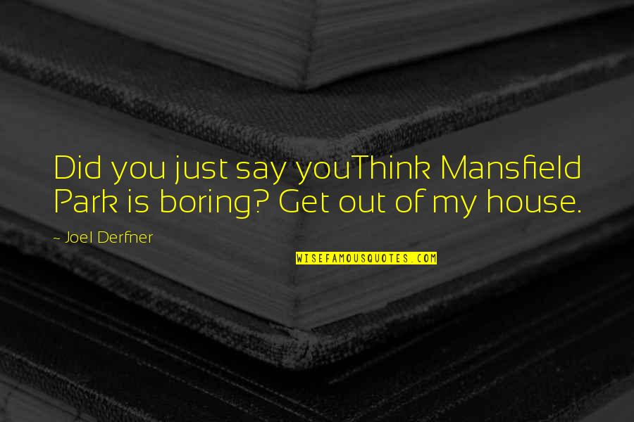 Derfner's Quotes By Joel Derfner: Did you just say youThink Mansfield Park is