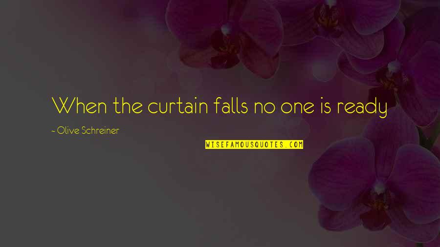 Derful Day Quotes By Olive Schreiner: When the curtain falls no one is ready