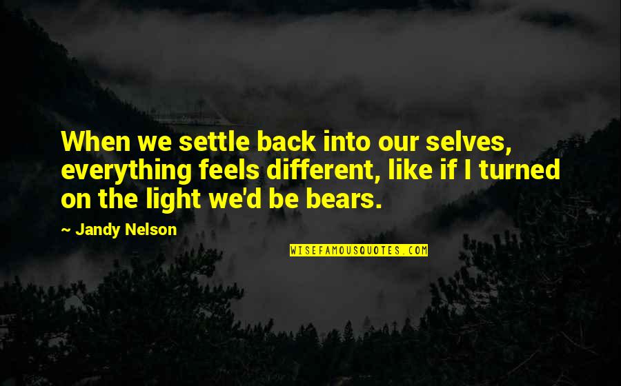 Derful Quotes By Jandy Nelson: When we settle back into our selves, everything