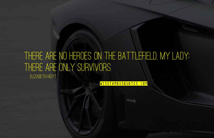 Dergham Alzubaidy Quotes By Elizabeth Hoyt: There are no heroes on the battlefield, my