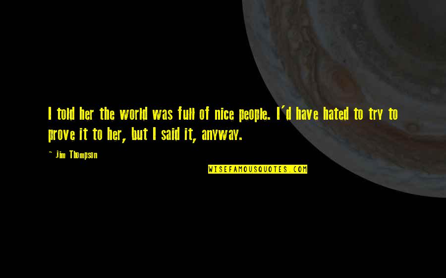 Dergham Alzubaidy Quotes By Jim Thompson: I told her the world was full of Dergham Alzubaidy Quotes By Jim Thompson: I told her the world was full of