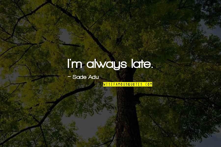 Dergham Alzubaidy Quotes By Sade Adu: I'm always late. Dergham Alzubaidy Quotes By Sade Adu: I'm always late.
