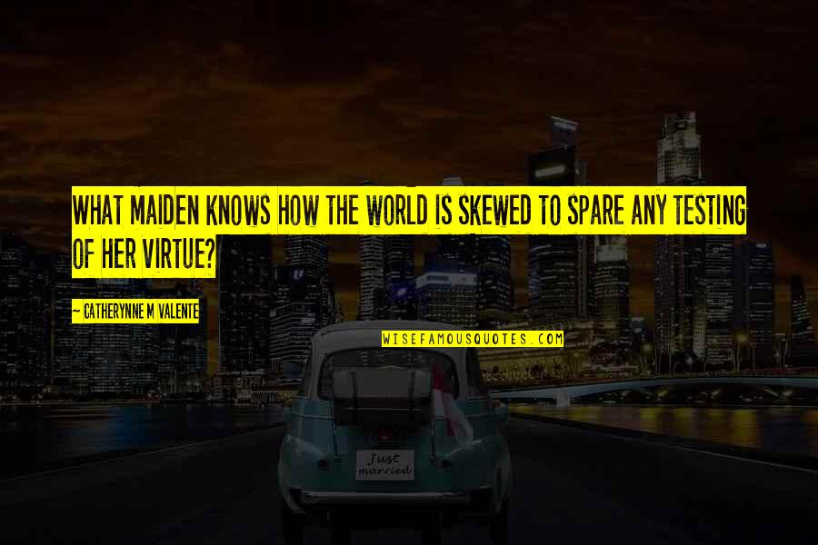 Dergham Oncologist Quotes By Catherynne M Valente: What maiden knows how the world is skewed