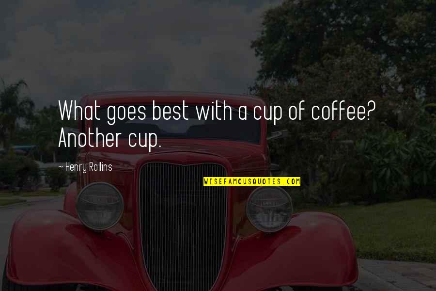 Dergun Town Quotes By Henry Rollins: What goes best with a cup of coffee? Dergun Town Quotes By Henry Rollins: What goes best with a cup of coffee?