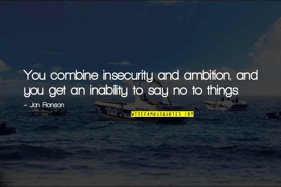 Derhalve Quotes By Jon Ronson: You combine insecurity and ambition, and you get
