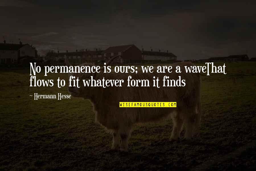 Derham House Quotes By Hermann Hesse: No permanence is ours; we are a waveThat
