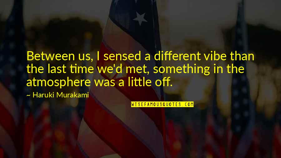 Deri Motor Gidon P Sk L Quotes By Haruki Murakami: Between us, I sensed a different vibe than