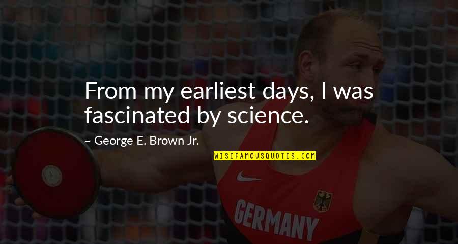 Deriassa Quotes By George E. Brown Jr.: From my earliest days, I was fascinated by Deriassa Quotes By George E. Brown Jr.: From my earliest days, I was fascinated by