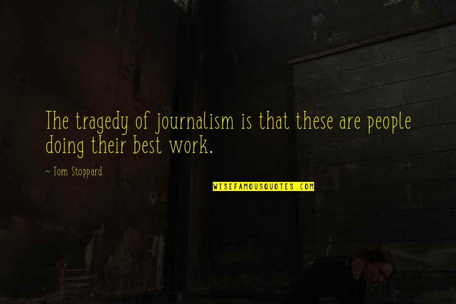 Deriassa Quotes By Tom Stoppard: The tragedy of journalism is that these are