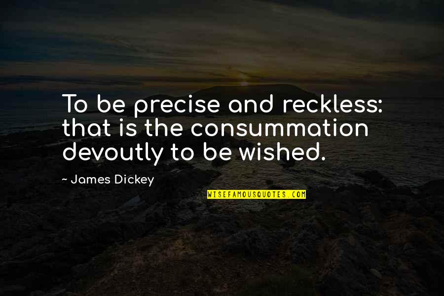 Derice Bannock Quotes By James Dickey: To be precise and reckless: that is the