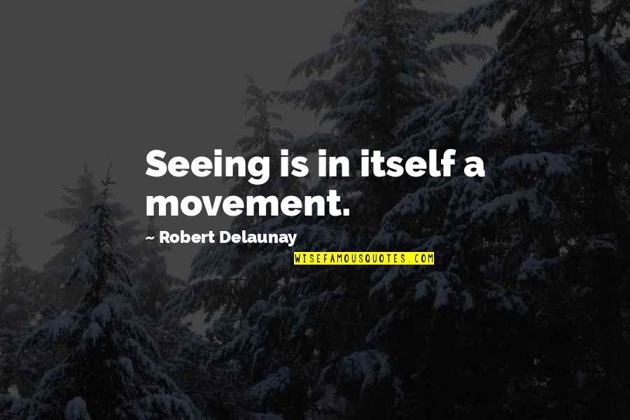 Derick Chauvin Quotes By Robert Delaunay: Seeing is in itself a movement.