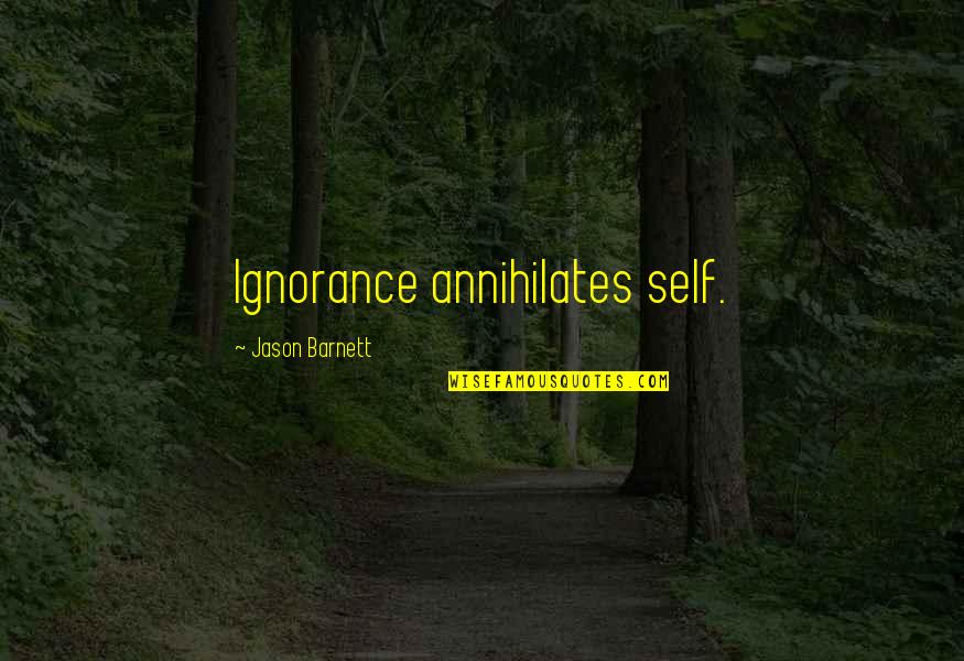 Derick Dillard Quotes By Jason Barnett: Ignorance annihilates self. Derick Dillard Quotes By Jason Barnett: Ignorance annihilates self.
