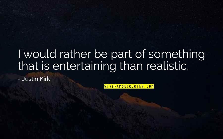 Derick Dillard Quotes By Justin Kirk: I would rather be part of something that