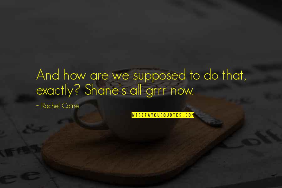 Derick Dillard Quotes By Rachel Caine: And how are we supposed to do that,