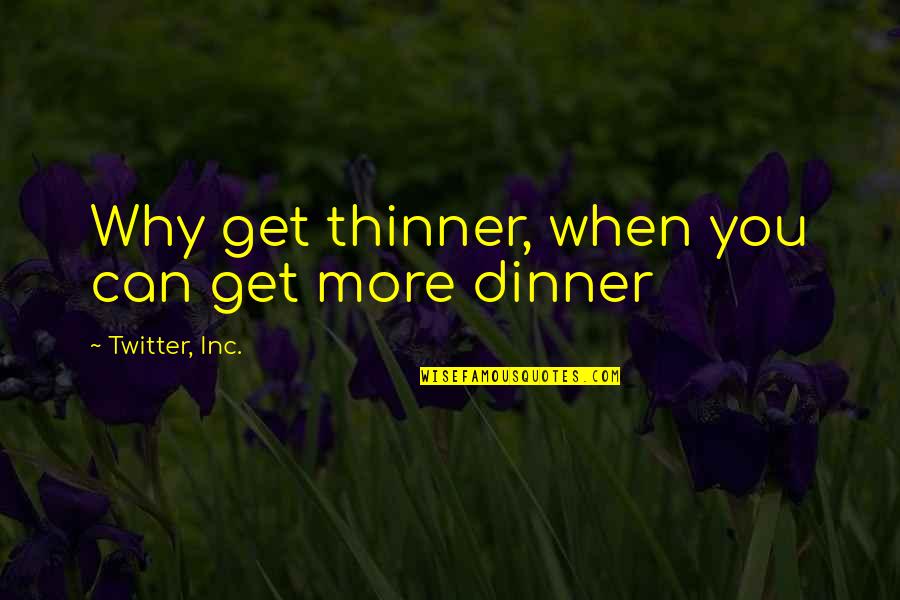 Dericks Quotes By Twitter, Inc.: Why get thinner, when you can get more