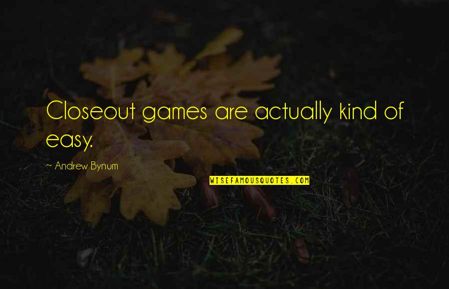 Derico Golf Quotes By Andrew Bynum: Closeout games are actually kind of easy. Derico Golf Quotes By Andrew Bynum: Closeout games are actually kind of easy.