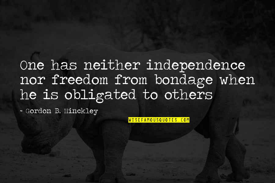 Deride Quotes By Gordon B. Hinckley: One has neither independence nor freedom from bondage Deride Quotes By Gordon B. Hinckley: One has neither independence nor freedom from bondage