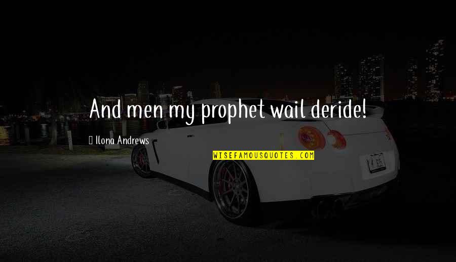 Deride Quotes By Ilona Andrews: And men my prophet wail deride! Deride Quotes By Ilona Andrews: And men my prophet wail deride!