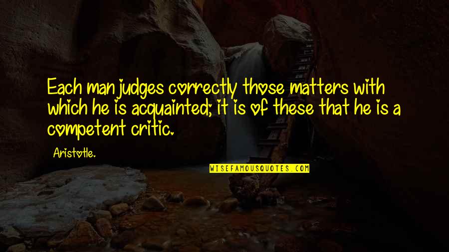 Derided By Vanity Quotes By Aristotle.: Each man judges correctly those matters with which Derided By Vanity Quotes By Aristotle.: Each man judges correctly those matters with which