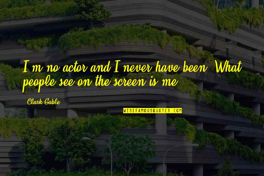 Derided By Vanity Quotes By Clark Gable: I'm no actor and I never have been.