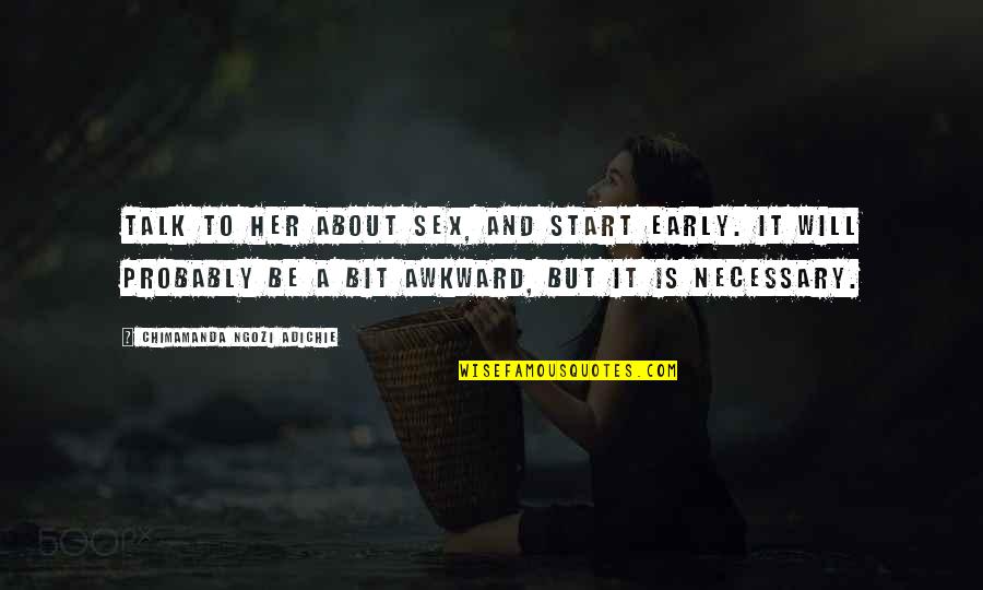 Derided Define Quotes By Chimamanda Ngozi Adichie: Talk to her about sex, and start early. Derided Define Quotes By Chimamanda Ngozi Adichie: Talk to her about sex, and start early.