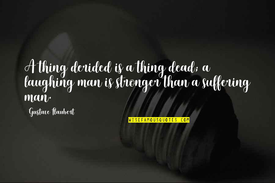Derided Quotes By Gustave Flaubert: A thing derided is a thing dead; a