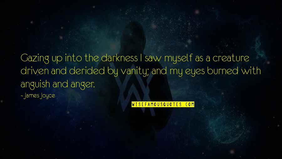 Derided Quotes By James Joyce: Gazing up into the darkness I saw myself Derided Quotes By James Joyce: Gazing up into the darkness I saw myself