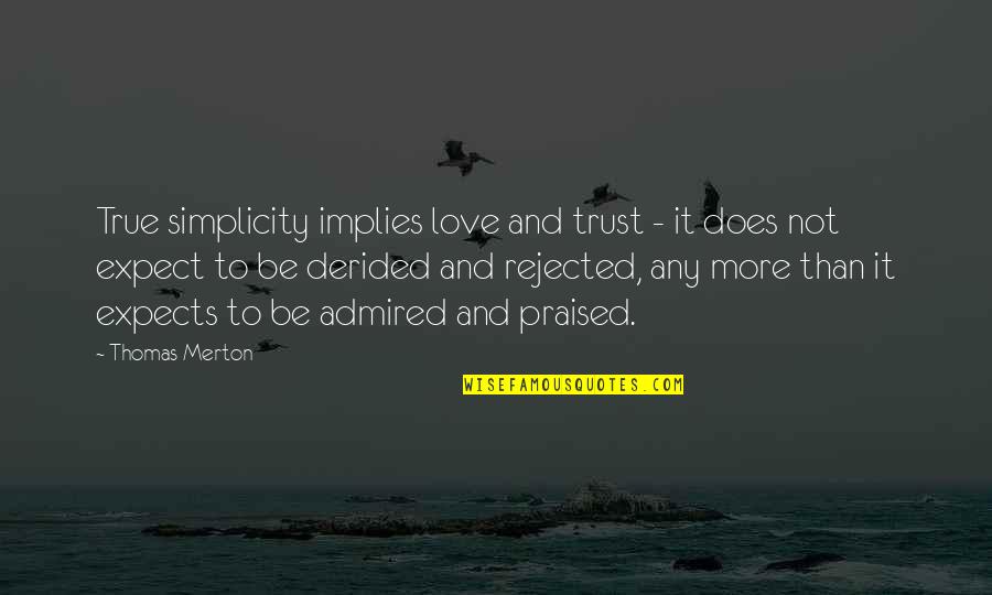 Derided Quotes By Thomas Merton: True simplicity implies love and trust - it