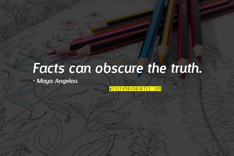 Derider Quotes By Maya Angelou: Facts can obscure the truth.