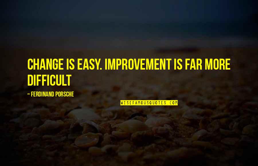 Derides Pronunciation Quotes By Ferdinand Porsche: Change is easy. Improvement is far more difficult Derides Pronunciation Quotes By Ferdinand Porsche: Change is easy. Improvement is far more difficult