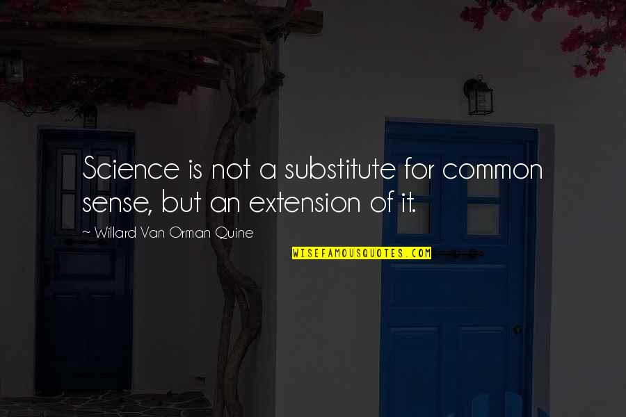Deridict Quotes By Willard Van Orman Quine: Science is not a substitute for common sense, Deridict Quotes By Willard Van Orman Quine: Science is not a substitute for common sense,